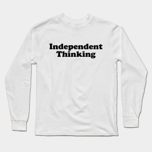 Independent Thinking is a thinking differently saying Long Sleeve T-Shirt